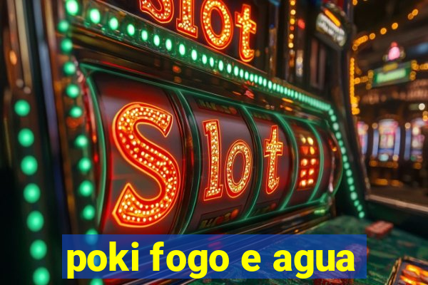 poki fogo e agua